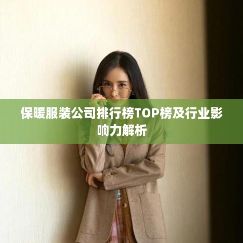 保暖服装公司排行榜TOP榜及行业影响力解析