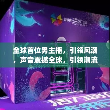 全球首位男主播，引领风潮，声音震撼全球，引领潮流之巅