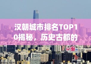 汉朝城市排名TOP10揭秘，历史古都的魅力与繁荣