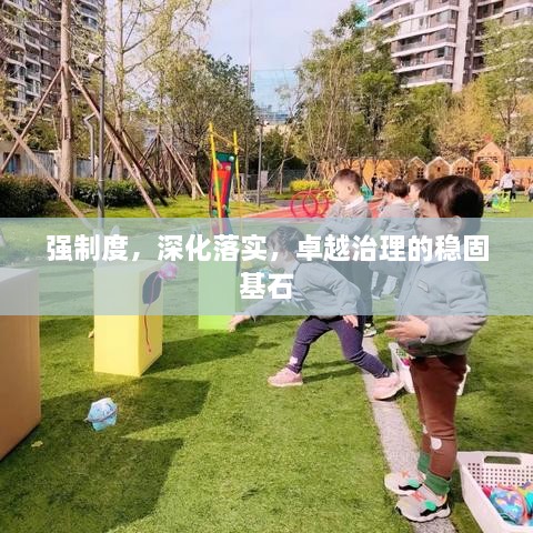 强制度，深化落实，卓越治理的稳固基石