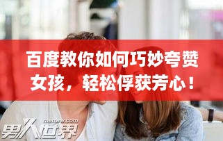 百度教你如何巧妙夸赞女孩，轻松俘获芳心！