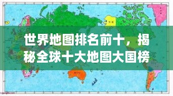 世界地图排名前十，揭秘全球十大地图大国榜单！