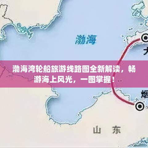 渤海湾轮船旅游线路图全新解读，畅游海上风光，一图掌握！