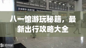 八一馆游玩秘籍，最新出行攻略大全