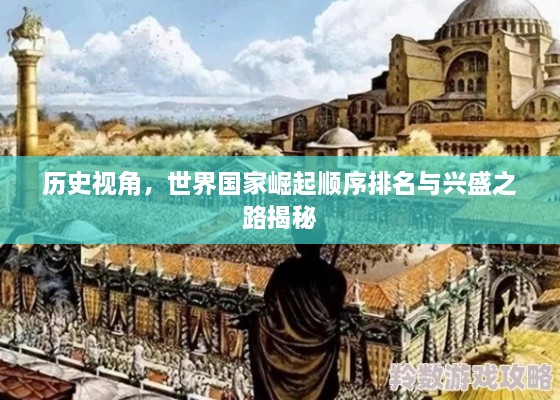 历史视角，世界国家崛起顺序排名与兴盛之路揭秘