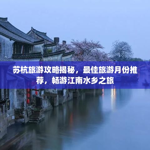 苏杭旅游攻略揭秘，最佳旅游月份推荐，畅游江南水乡之旅