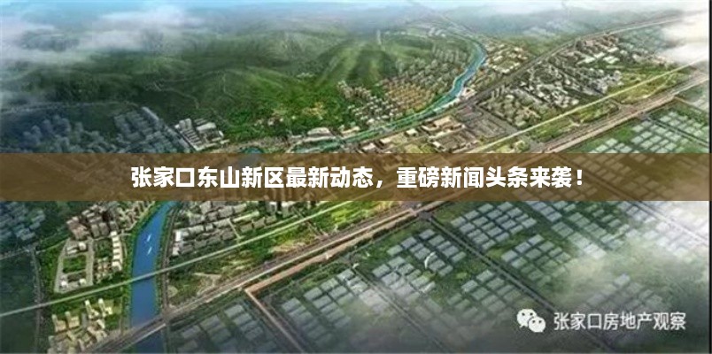张家口东山新区最新动态，重磅新闻头条来袭！