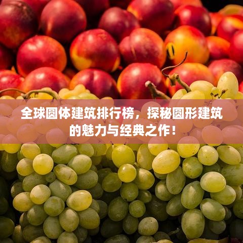 全球圆体建筑排行榜，探秘圆形建筑的魅力与经典之作！
