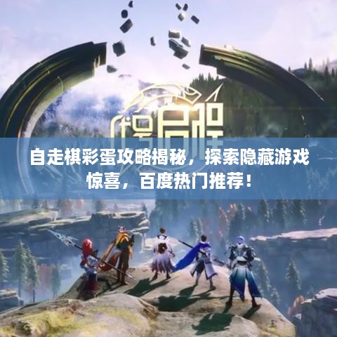 自走棋彩蛋攻略揭秘，探索隐藏游戏惊喜，百度热门推荐！